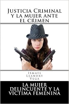 Justicia criminal y la mujer ante el crimen: La mujer delincuente y la víctima femenina (Spanish Edition)