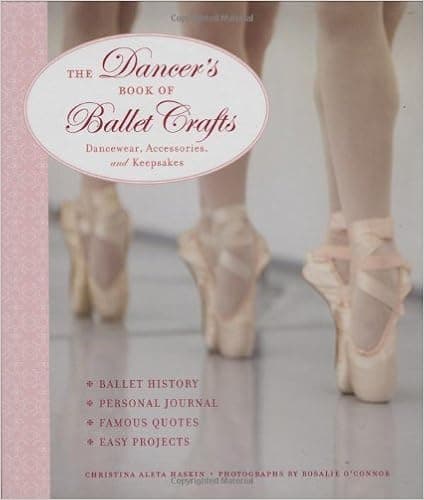 The Dancer's Book of Ballet Crafts: Dancewear, Accessories, and Keepsakes