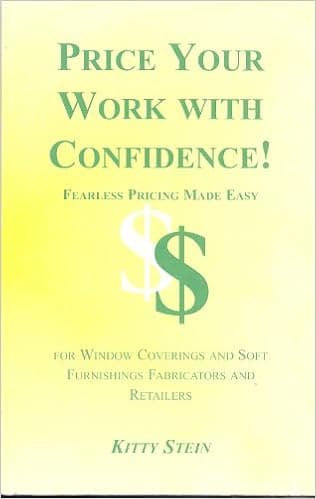 Price Your Work with Confidence!: Fearless Pricing Made Easy for Window Coverings and Soft Furnishings Fabricators and Retailers
