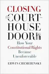 Closing the Courthouse Door: How Your Constitutional Rights Became Unenforceable