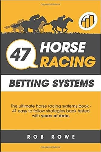 47 Horse Racing Betting Systems: The ultimate horse racing systems book - 47 easy to follow strategies backtested with years of data.