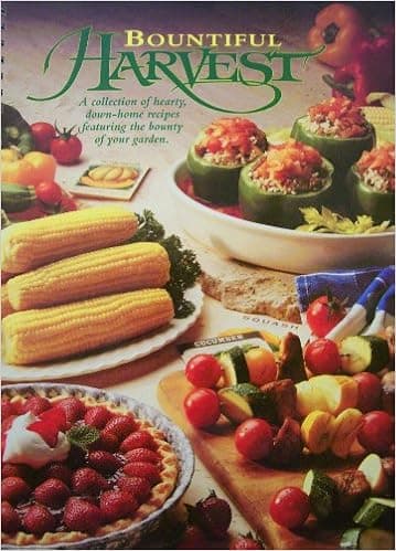 Bountiful Harvest Cookbook - A Collection of Hearty, Down Home Recipes Featuring the Bounty of Your Garden