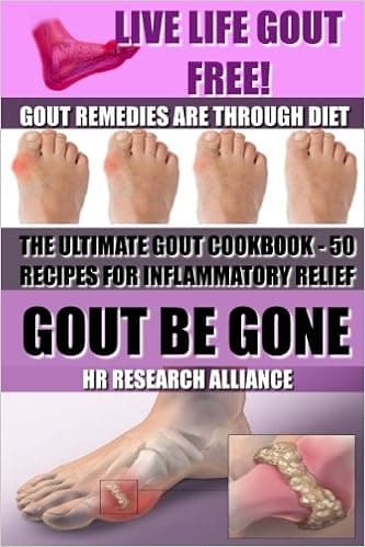 Gout Be Gone - The Ultimate Gout Cookbook - 50+ Gout Recipes for Inflammatory Relief -: Gout Remedies are Through Diet - Live Life Gout Free! (Gout ... Inflammatory Diet - Inflammation Cookbook)