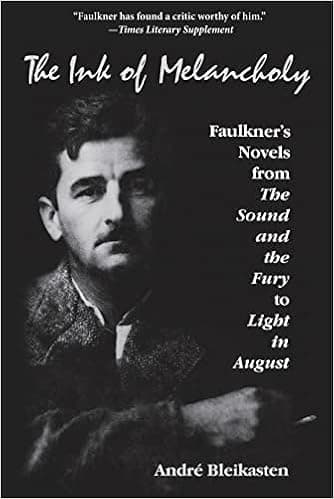 The Ink of Melancholy: Faulkner's Novels from The Sound and the Fury to Light in August