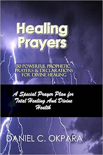 Healing Prayers: 30 Powerful Prophetic Prayers & Declarations For Divine Healing: A Special Prayer Plan for Instant Total Healing & Divine Health