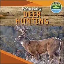 We're Going Deer Hunting (Hunting and Fishing: A Kid's Guide)