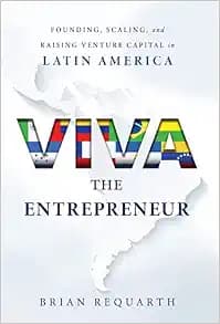 Viva the Entrepreneur: Founding, Scaling, and Raising Venture Capital in Latin America