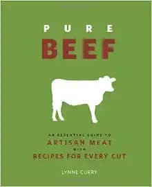 Pure Beef: An Essential Guide to Artisan Meat with Recipes for Every Cut