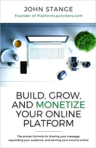 Build, Grow, and Monetize your Online Platform: The proven formula for sharing your message, expanding your audience, and earning your income online