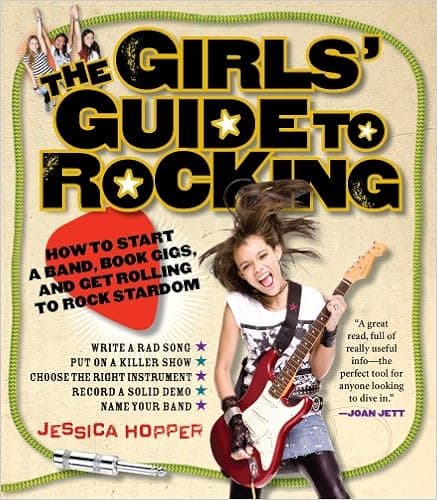 The Girls' Guide to Rocking: How to Start a Band, Book Gigs, and Get Rolling to Rock Stardom