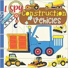 I Spy Construction Vehicles: Let's play I Spy Game with Trucks, Bulldozers and other things that go! I Spy Book For Kids Ages 2-5, Toddlers and Preschoolers (Activity Book for 2-5 Year Olds)