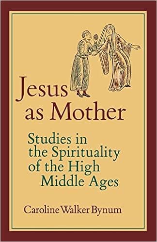 Jesus as Mother: Studies in the Spirituality of the High Middle Ages (Center for Medieval and Renaissance Studies, UCLA) (Volume 16)