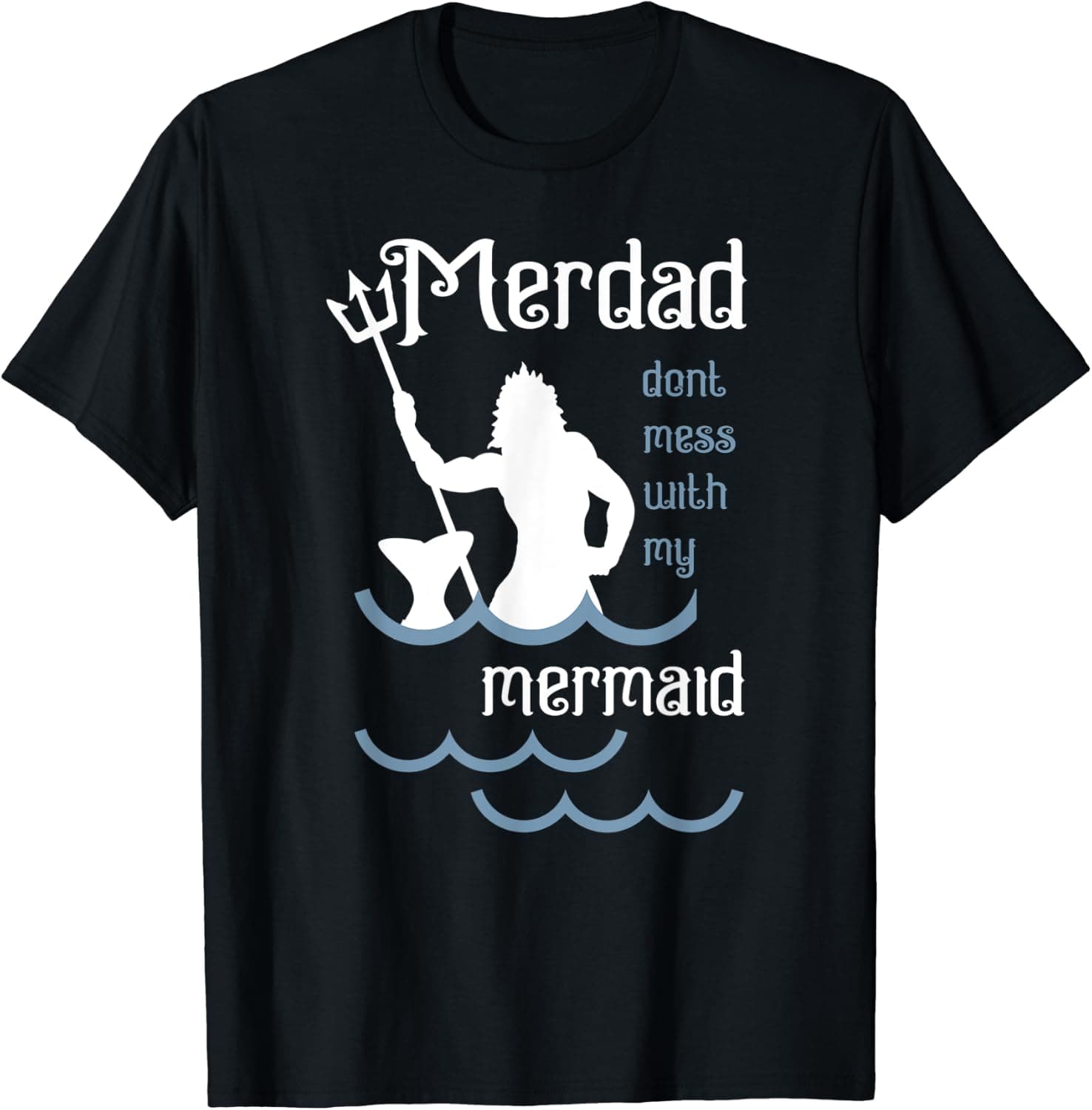 Mens Merdad Don't Mess with my Mermaid Funny Dad T Shirt