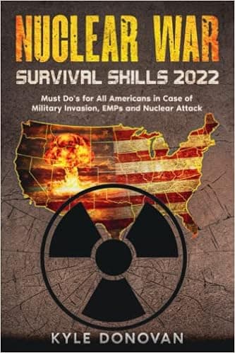 Nuclear War Survival Skills 2022: Must Do’s for All Americans in Case of Military Invasion, EMPs and Nuclear Attack