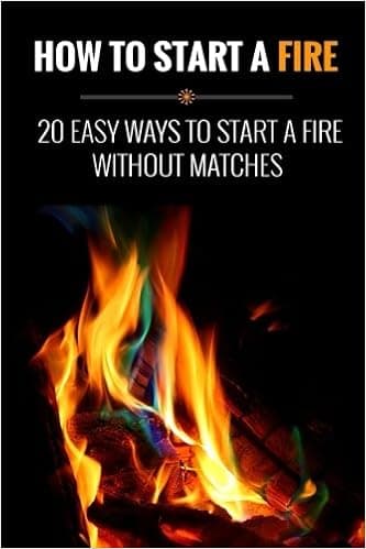 How to Start a Fire: 20 Easy Ways to Start a Fire Without Matches