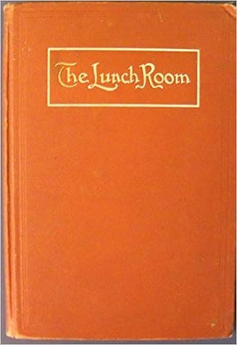 The Lunch Room: Devoted to Plans, Equipment, Management, Accounting, Food and Drink Sales, Bills of Fare, Receipts.
