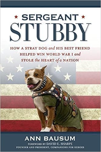 Sergeant Stubby: How a Stray Dog and His Best Friend Helped Win World War I and Stole the Heart of a Nation