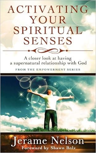 Activating Your Spiritual Senses: A closer look at having a supernatural relationship with God