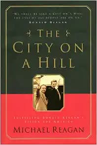 The City on a Hill: Fulfilling Ronald Reagan's Vision for America