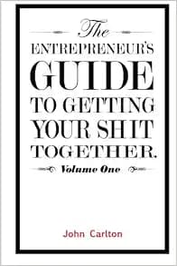 The Entrepreneur's Guide To Getting Your Shit Together