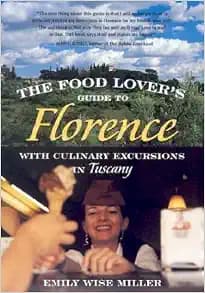 The Food Lover's Guide to Florence: With Culinary Excursions in Tuscany