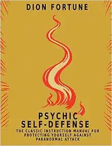 Psychic Self-Defense: The Classic Instruction Manual for Protecting Yourself Against Paranormal Attack