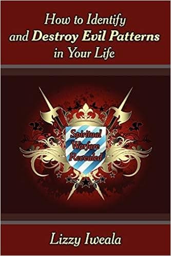 How to Identify and Destroy Evil Patterns in Your Life: Spiritual Warfare Revealed
