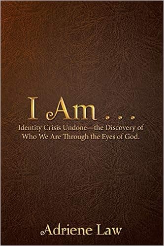 I Am . . .: Identity Crisis Undone—the Discovery of Who We Are Through the Eyes of God.