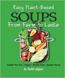 Easy Plant-Based Soups From Farm to Ladle: An impressive collection of over 80 seasonal wholesome family-friendly soup recipes that can be made ... Pot or Stove Top. [Vegan, Gluten-Free, Parve]