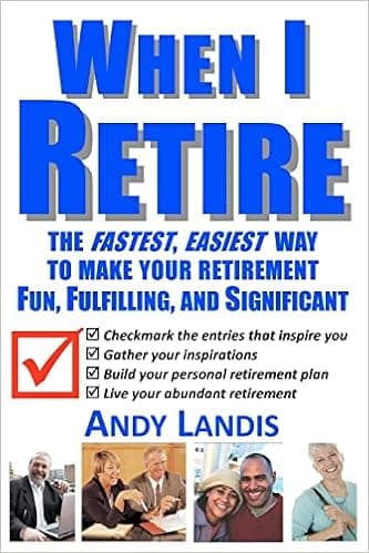 When I Retire: The Fastest, Easiest Way To Make Your Retirement Fun, Fulfilling, and Significant