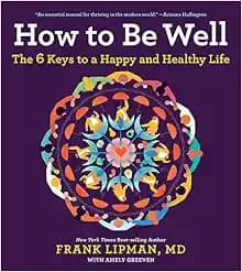 How To Be Well: The 6 Keys to a Happy and Healthy Life