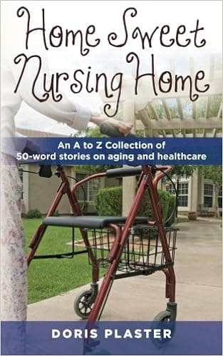 Home Sweet Nursing Home: An A to Z Collection of 50-word stories on aging and healthcare
