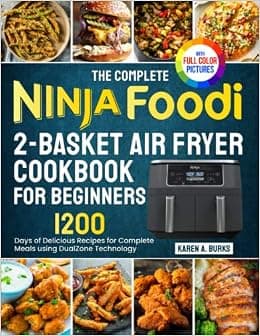 The Complete Ninja Foodi 2-Basket Air Fryer Cookbook for Beginners: 1200 Days of Delicious Recipes for Complete Meals using DualZone Technology|Full Color Pictures Version