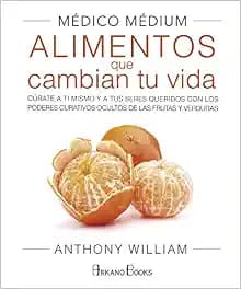 Médico Médium. Alimentos que cambian tu vida: Cúrate a ti mismo y a tus seres queridos con los poderes curativos ocultos de las frutas y verduras