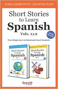 Short Stories to Learn Spanish: Vols. 1 & 2: From Beginners to Advanced Level Students