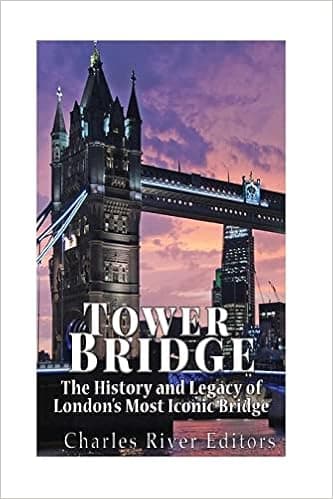 Tower Bridge: The History and Legacy of London?s Most Iconic Bridge