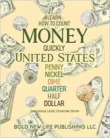 Learn How To Count Money Quickly United States Penny, Nickel, Dime, Quarter, Half, Dollar Second Grade Level Counting Book: Learn How To Count Money ... dimes, quarters, half dollars and dollars.