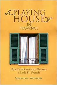 Playing House in Provence: How Two Americans Became a Little Bit French