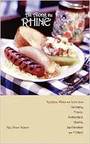 All Along the Rhine: Recipes, Wines and Lore from Germany, France, Switzerland, Austria, Liechtenstein and Holland