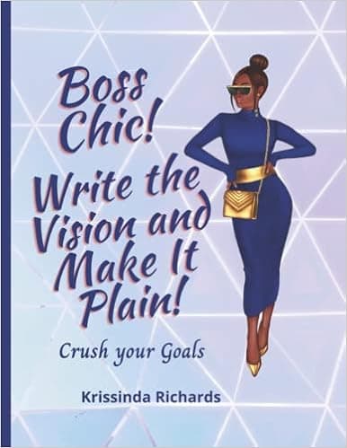 Boss Chic! Write the Vision and Make it Plain: Crush your Goals
