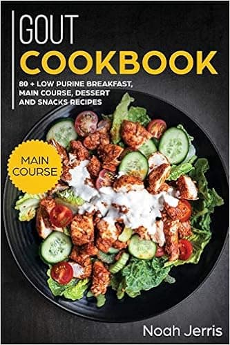 GOUT Cookbook: MAIN COURSE - 80 + Low Purine Breakfast, Main Course, Dessert and Snacks Recipes (Proven Recipes to Reduce Inflammation)