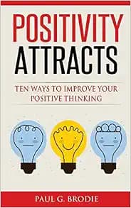 Positivity Attracts: Ten Ways to Improve Your Positive Thinking (Paul G. Brodie Seminar Book Series)