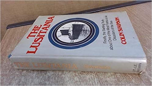 The Lusitania: Finally the Startling Truth about One of the Most Fateful of All Disasters of the Sea
