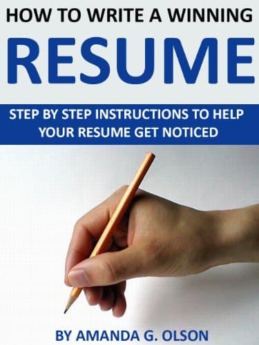 How to Write a Winning Resume: Step By Step Instructions to Help Your Resume Get Noticed