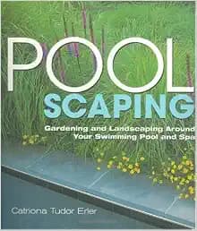 Poolscaping: Gardening and Landscaping Around Your Swimming Pool and Spa