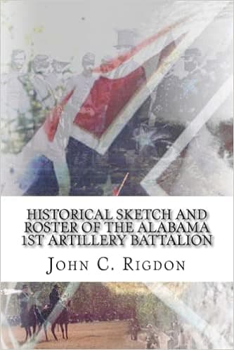 Historical Sketch and Roster of The Alabama 1st Artillery Battalion (Alabama Regimental Histories) (Volume 87)