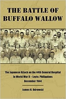 The Battle of Buffalo Wallow: The Japanese Attack on the 44th General Hospital in World War II – Leyte, Philippines December 1944