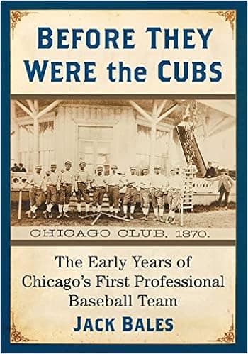 Before They Were the Cubs: The Early Years of Chicago's First Professional Baseball Team
