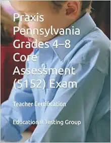 Praxis Pennsylvania Grades 4–8 Core Assessment (5152) Exam: Teacher Certification