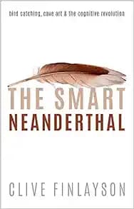The Smart Neanderthal: Cave Art, Bird Catching, and the Cognitive Revolution